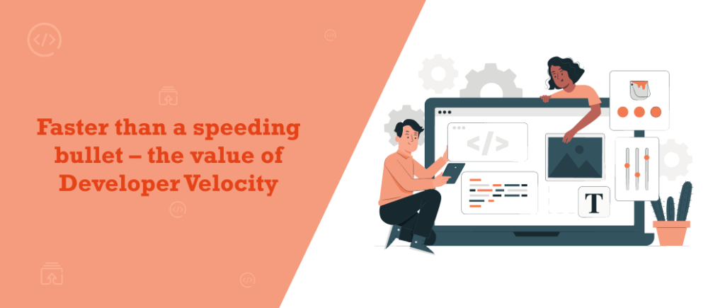 Developer Velocity - What Is It, Why Is It Crucial Now, and How to Achieve It